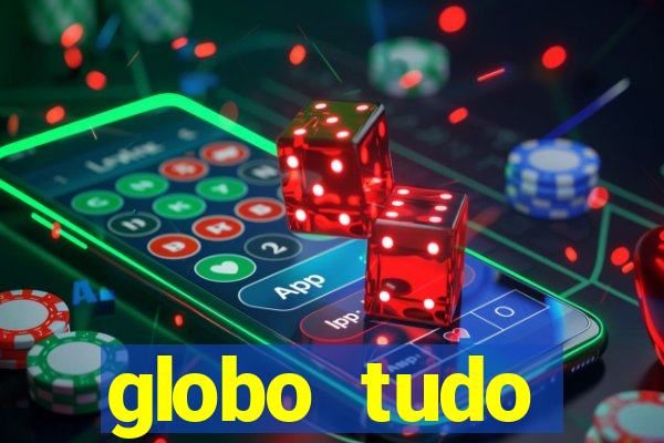 globo tudo absolutamente tudo